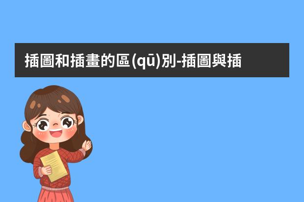 插圖和插畫的區(qū)別-插圖與插畫的區(qū)別是什么？